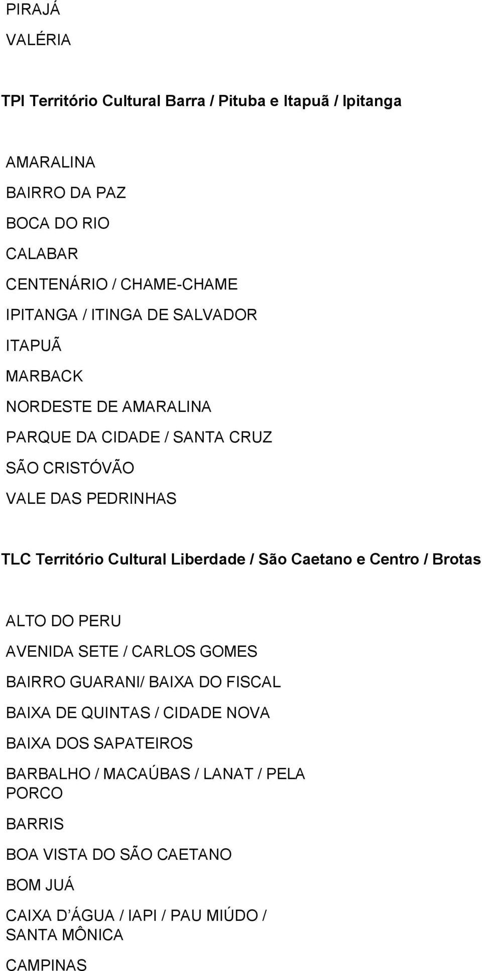 Cultural Liberdade / São Caetano e Centro / Brotas ALTO DO PERU AVENIDA SETE / CARLOS GOMES BAIRRO GUARANI/ BAIXA DO FISCAL BAIXA DE QUINTAS / CIDADE