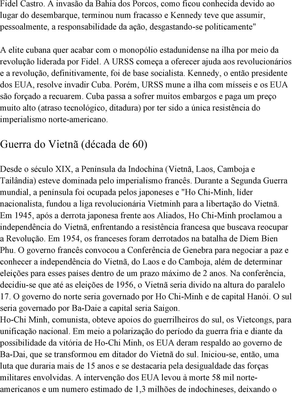 politicamente" A elite cubana quer acabar com o monopólio estadunidense na ilha por meio da revolução liderada por Fidel.