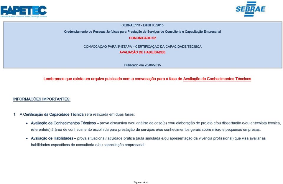 A Certificação da Capacidade Técnica será realizada em duas fases: Avaliação de Conhecimentos Técnicos prova discursiva e/ou análise de caso(s) e/ou elaboração de projeto e/ou dissertação e/ou