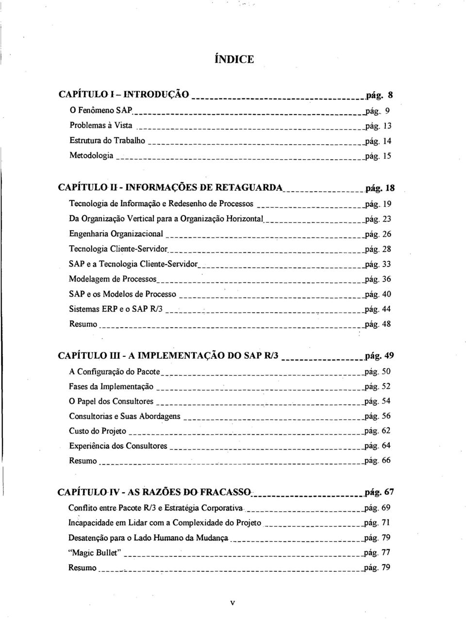 19 Da Organização Vertical para a Organização Horizontal pág. 23 Engenharia Organizacional pág. 26 Tecnologia Cliente-Servidor pág. 28 SAP e a Tecnologia Cliente-Servidor pág.