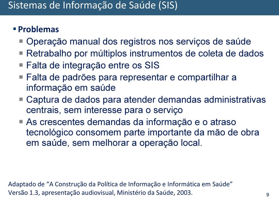 centrais, sem interesse para o serviço As crescentes demandas da informação e o atraso tecnológico consomem parte importante da mão de obra em saúde, sem