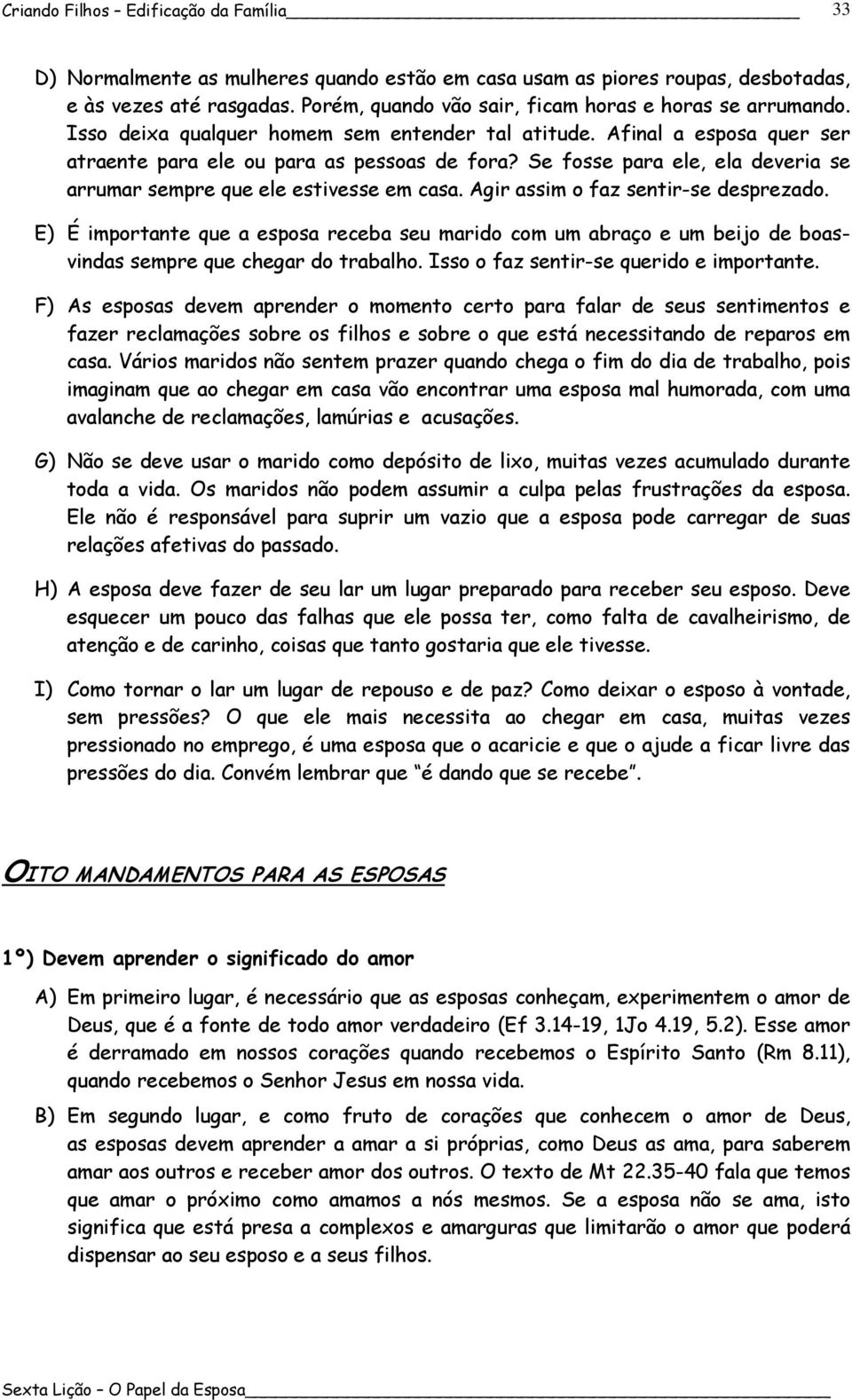 Agir assim o faz sentir-se desprezado. E) É importante que a esposa receba seu marido com um abraço e um beijo de boasvindas sempre que chegar do trabalho. Isso o faz sentir-se querido e importante.