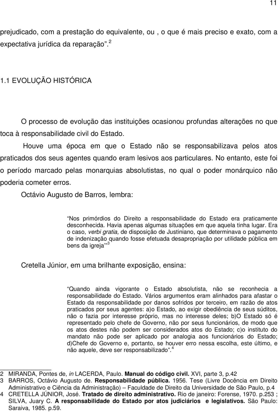 Houve uma época em que o Estado não se responsabilizava pelos atos praticados dos seus agentes quando eram lesivos aos particulares.