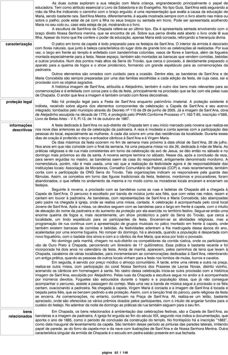 No tipo Guia, Sant'Ana está segurando a mão da filha lhe indicando o caminho com o braço erguido; é uma representação que exalta a causa da educação de Maria, sendo bastante rara.