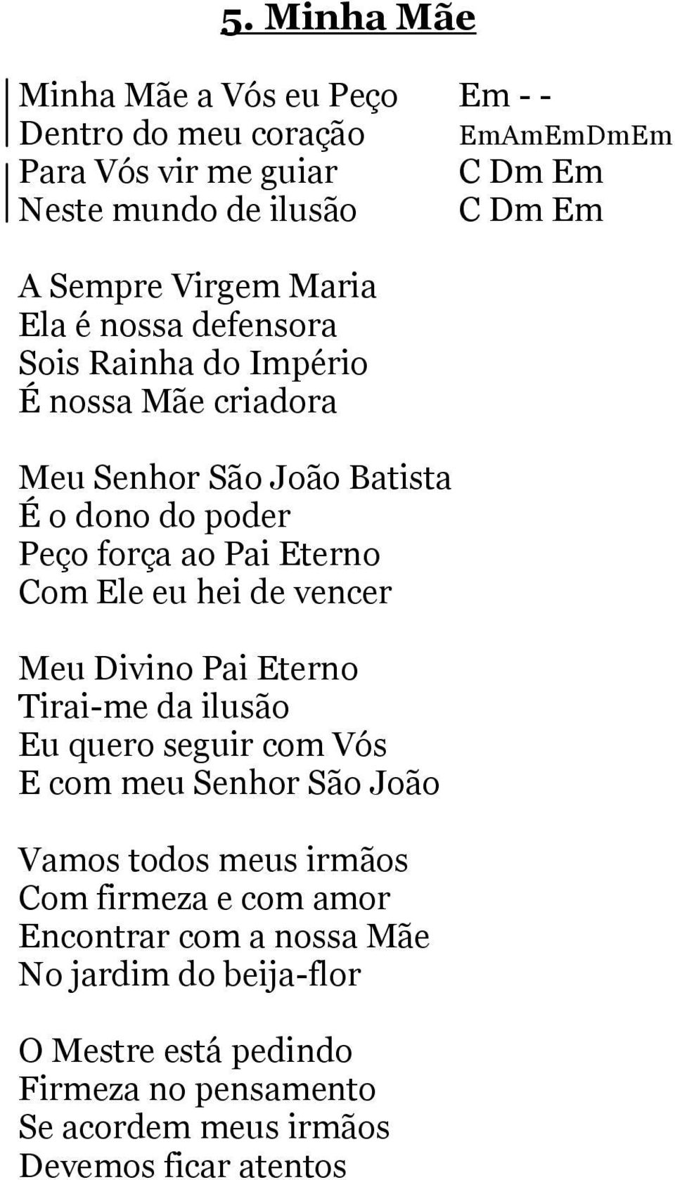 hei de vencer Meu Divino Pai Eterno Tirai-me da ilusão Eu quero seguir com Vós E com meu Senhor São João Vamos todos meus irmãos Com firmeza e com