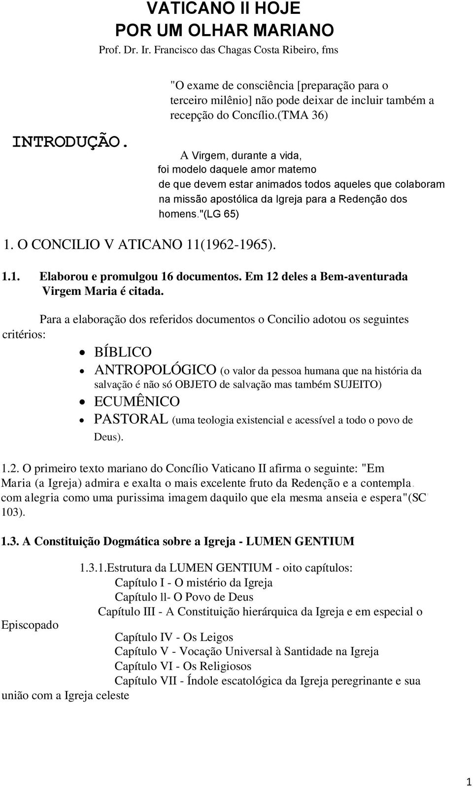 (TMA 36) A Virgem, durante a vida, foi modelo daquele amor matemo de que devem estar animados todos aqueles que colaboram na missão apostólica da Igreja para a Redenção dos homens."(lg 65) 1.