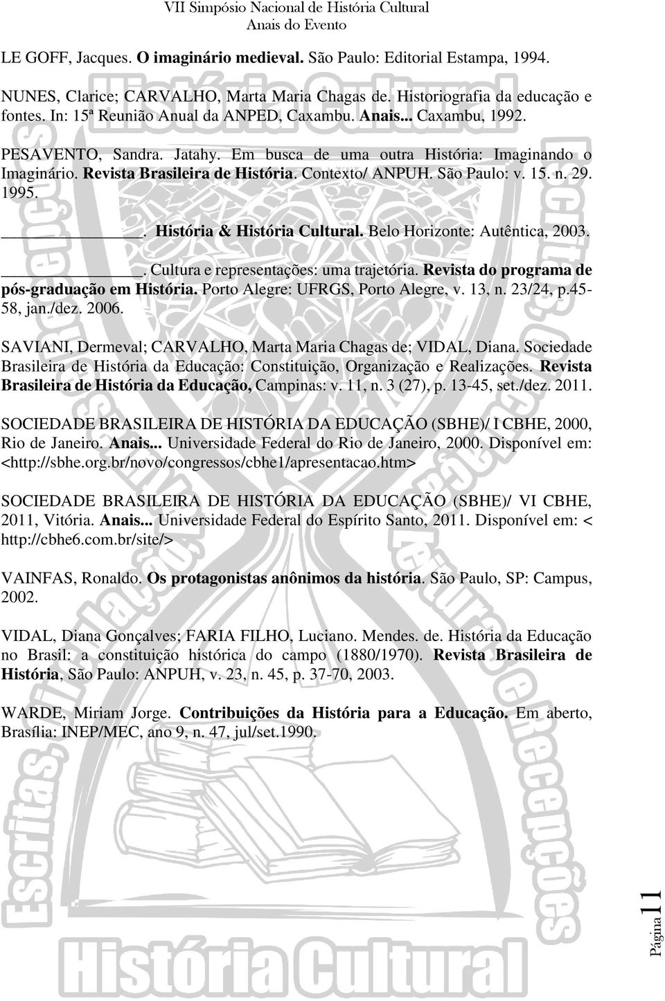 São Paulo: v. 15. n. 29. 1995.. História & História Cultural. Belo Horizonte: Autêntica, 2003.. Cultura e representações: uma trajetória. Revista do programa de pós-graduação em História.