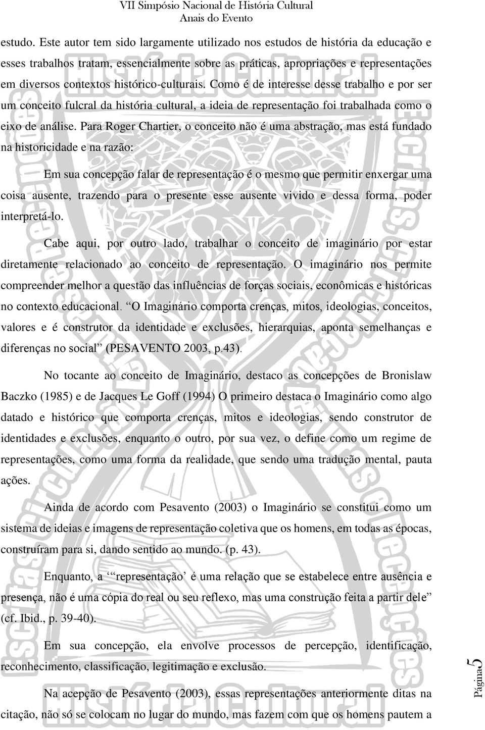 histórico-culturais. Como é de interesse desse trabalho e por ser um conceito fulcral da história cultural, a ideia de representação foi trabalhada como o eixo de análise.