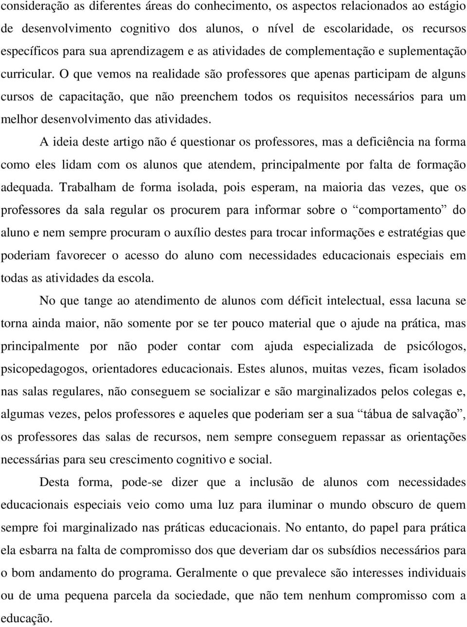 O que vemos na realidade são professores que apenas participam de alguns cursos de capacitação, que não preenchem todos os requisitos necessários para um melhor desenvolvimento das atividades.