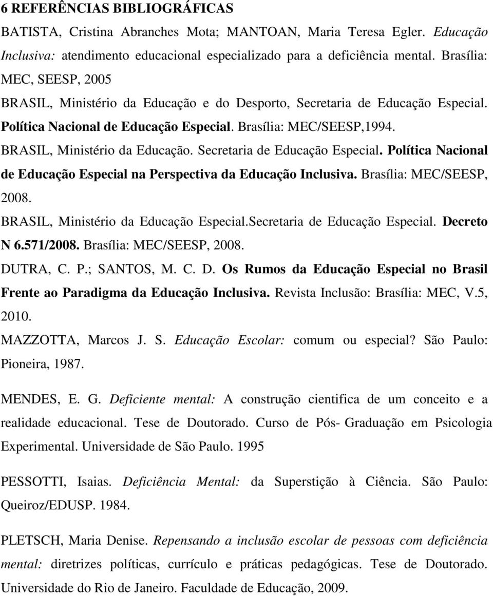 BRASIL, Ministério da Educação. Secretaria de Educação Especial. Política Nacional de Educação Especial na Perspectiva da Educação Inclusiva. Brasília: MEC/SEESP, 2008.