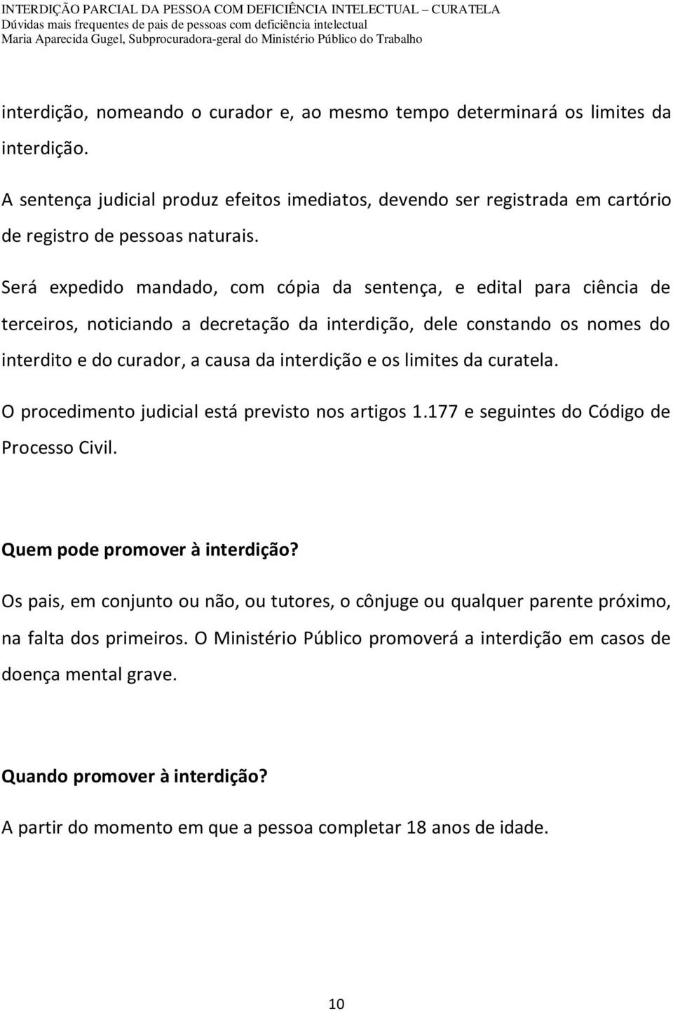 limites da curatela. O procedimento judicial está previsto nos artigos 1.177 e seguintes do Código de Processo Civil. Quem pode promover à interdição?