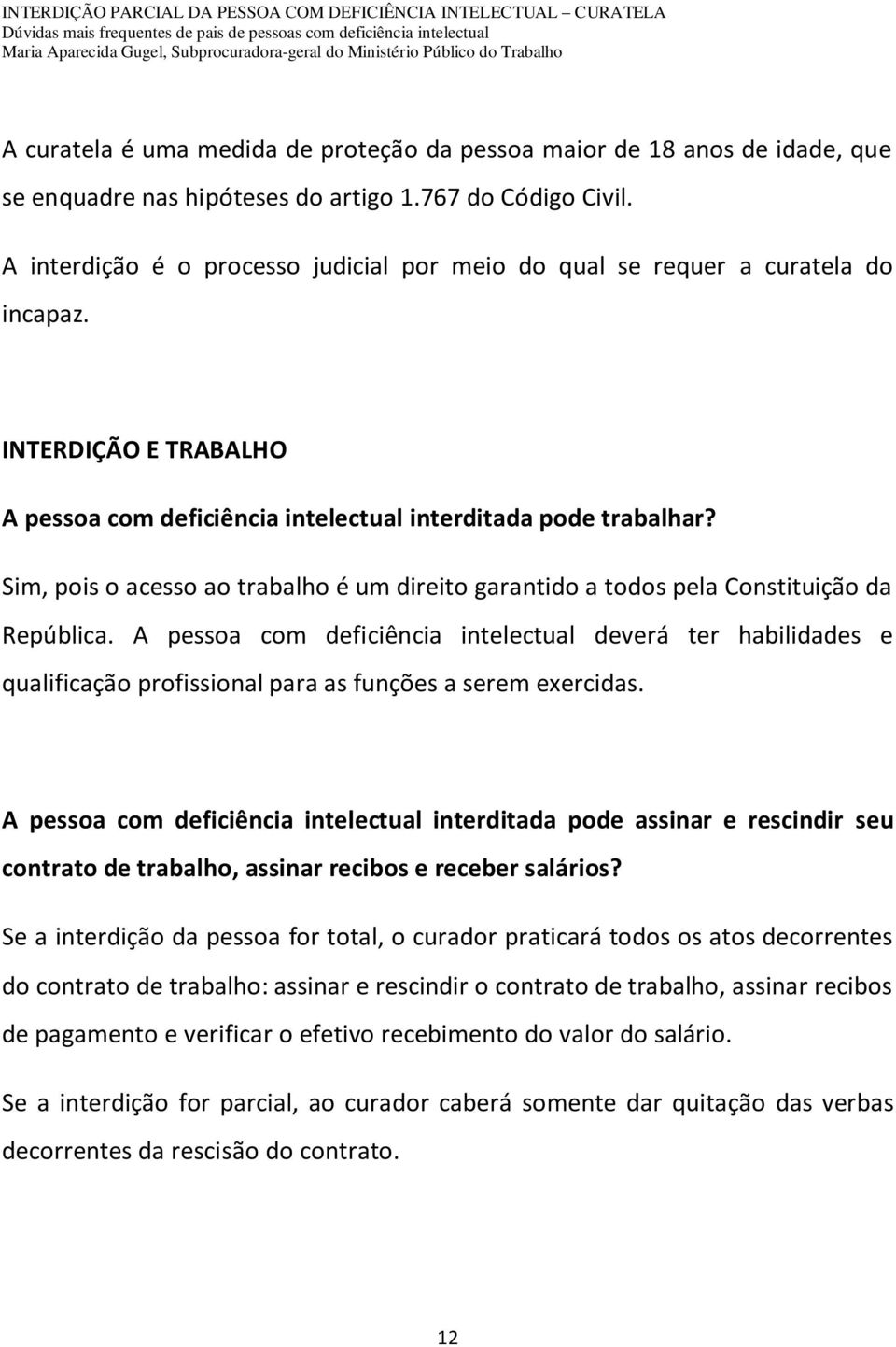 Sim, pois o acesso ao trabalho é um direito garantido a todos pela Constituição da República.