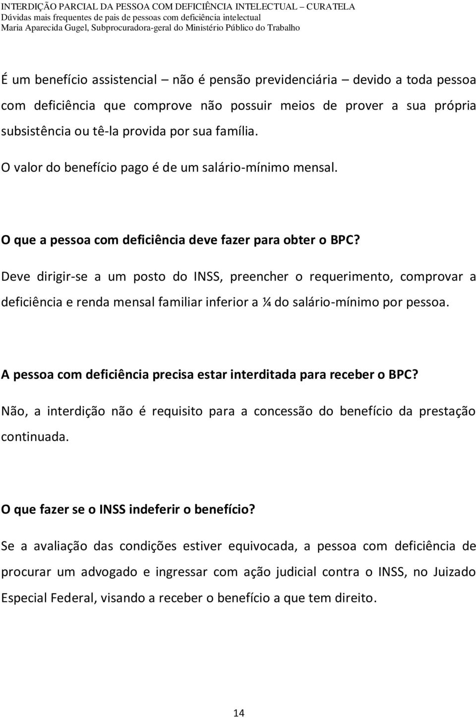 Deve dirigir-se a um posto do INSS, preencher o requerimento, comprovar a deficiência e renda mensal familiar inferior a ¼ do salário-mínimo por pessoa.