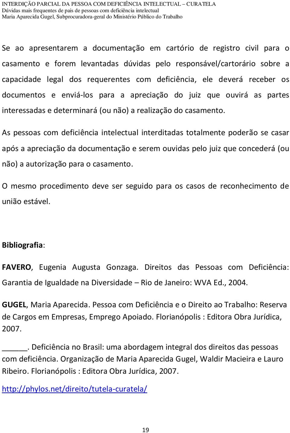 As pessoas com deficiência intelectual interditadas totalmente poderão se casar após a apreciação da documentação e serem ouvidas pelo juiz que concederá (ou não) a autorização para o casamento.