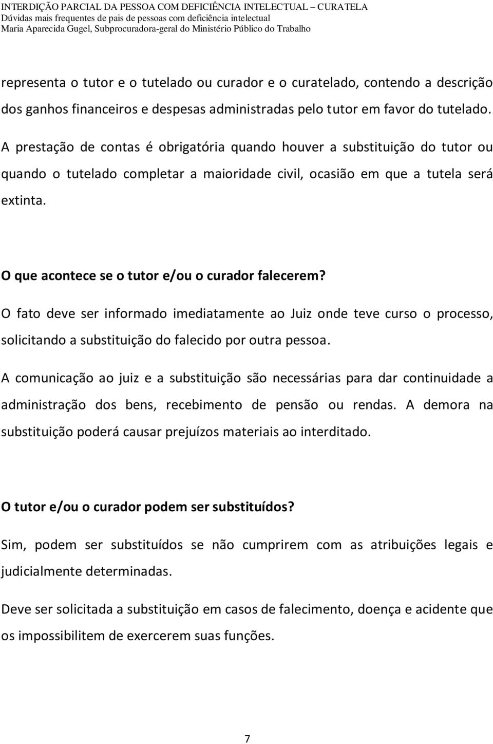 O que acontece se o tutor e/ou o curador falecerem? O fato deve ser informado imediatamente ao Juiz onde teve curso o processo, solicitando a substituição do falecido por outra pessoa.