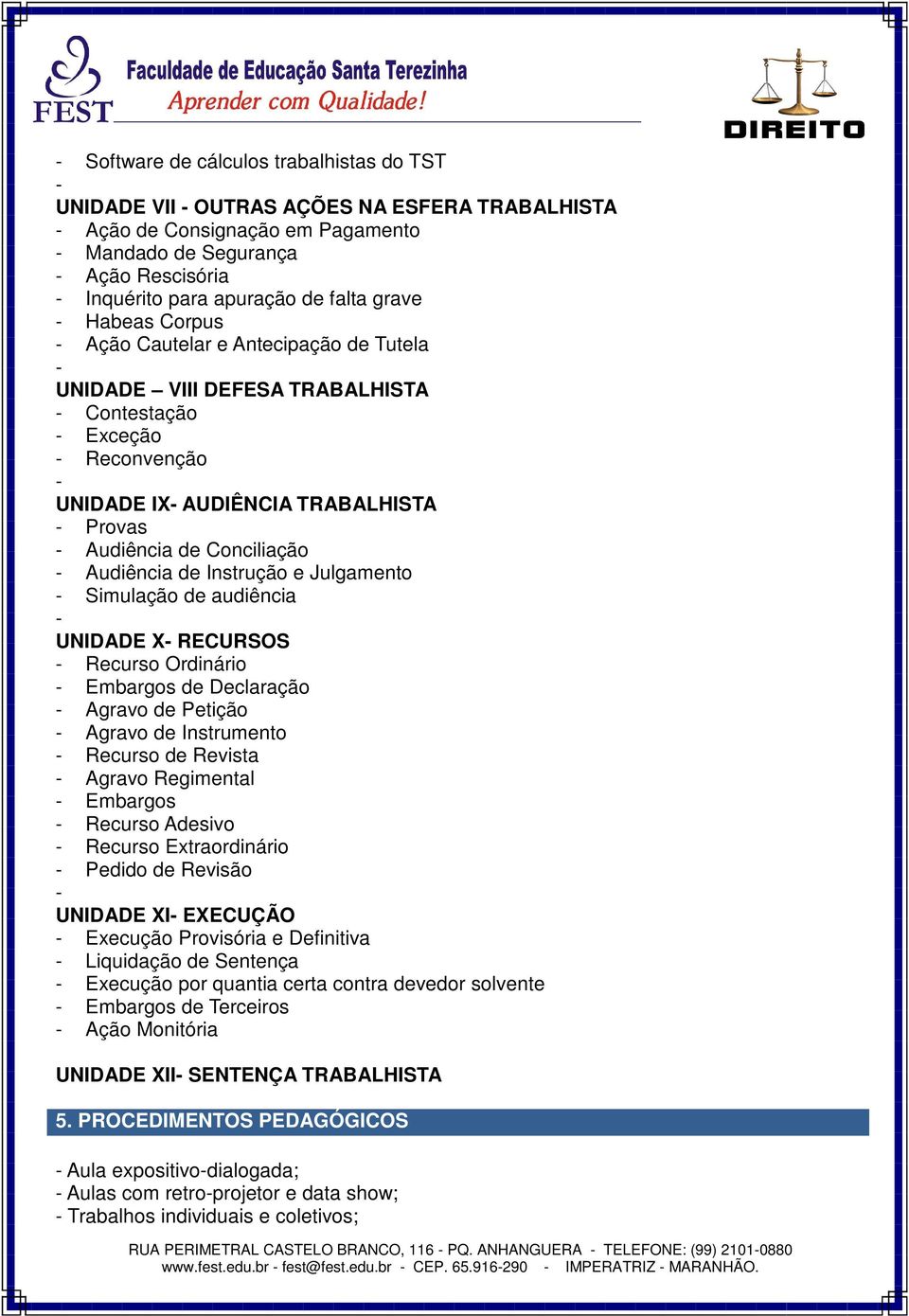 Instrução e Julgamento Simulação de audiência UNIDADE X RECURSOS Recurso Ordinário Embargos de Declaração Agravo de Petição Agravo de Instrumento Recurso de Revista Agravo Regimental Embargos Recurso