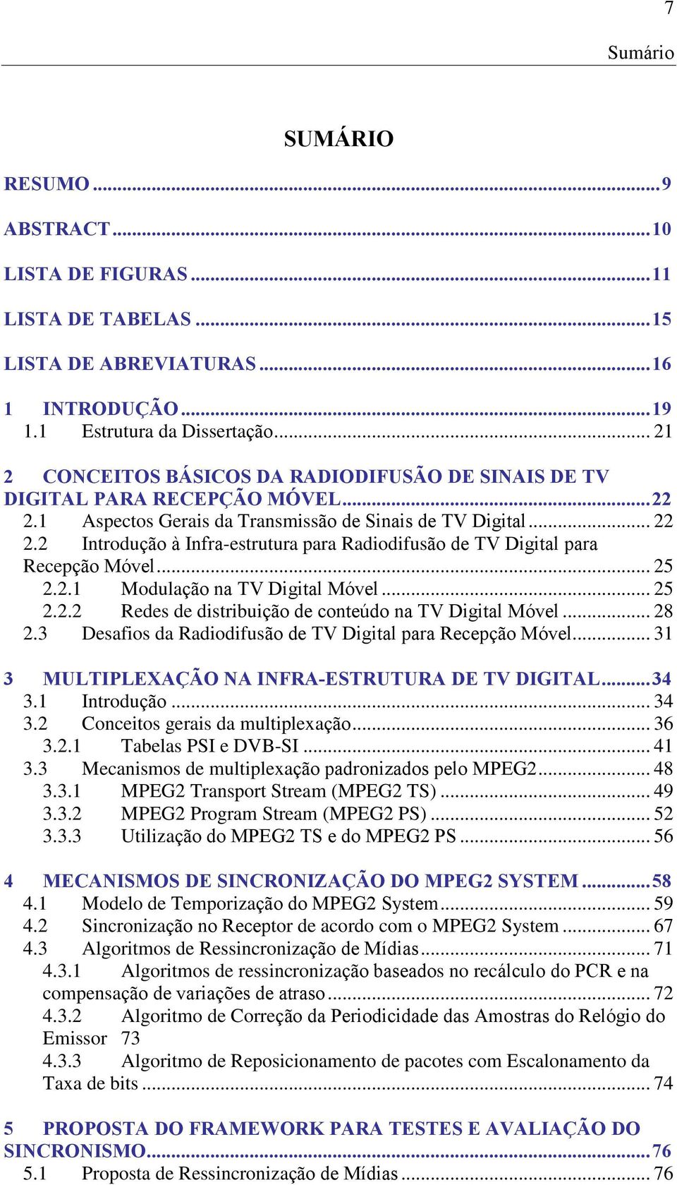 2 Introdução à Infra-estrutura para Radiodifusão de TV Digital para Recepção Móvel... 25 2.2.1 Modulação na TV Digital Móvel... 25 2.2.2 Redes de distribuição de conteúdo na TV Digital Móvel... 28 2.