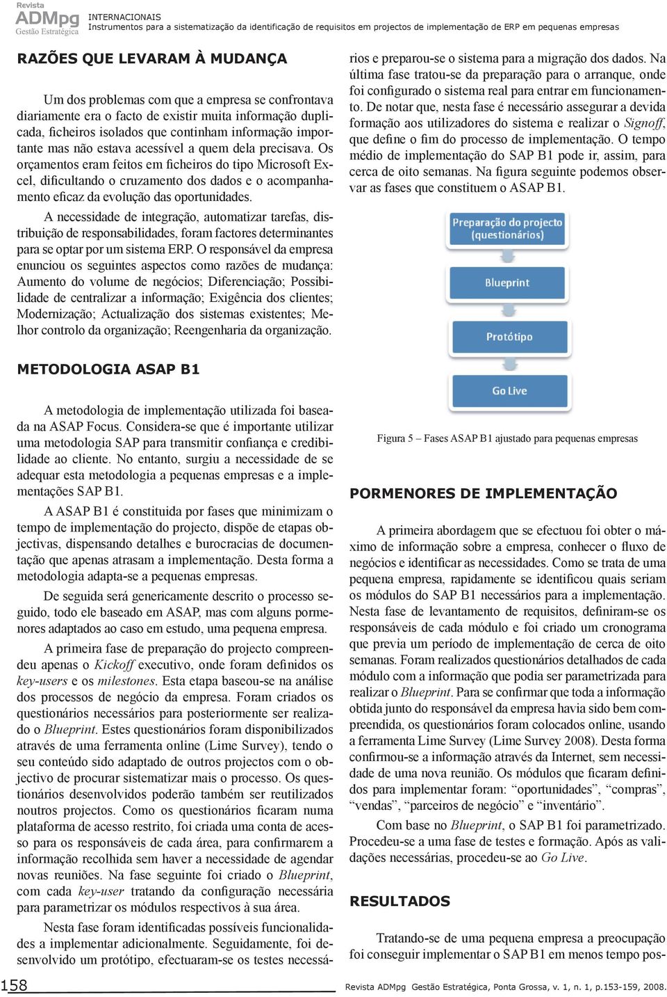 Os orçamentos eram feitos em ficheiros do tipo Microsoft Excel, dificultando o cruzamento dos dados e o acompanhamento eficaz da evolução das oportunidades.