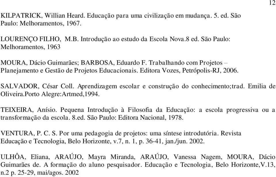 SALVADOR, César Coll. Aprendizagem escolar e construção do conhecimento;trad. Emilia de Oliveira.Porto Alegre:Artmed,1994. TEIXEIRA, Anísio.