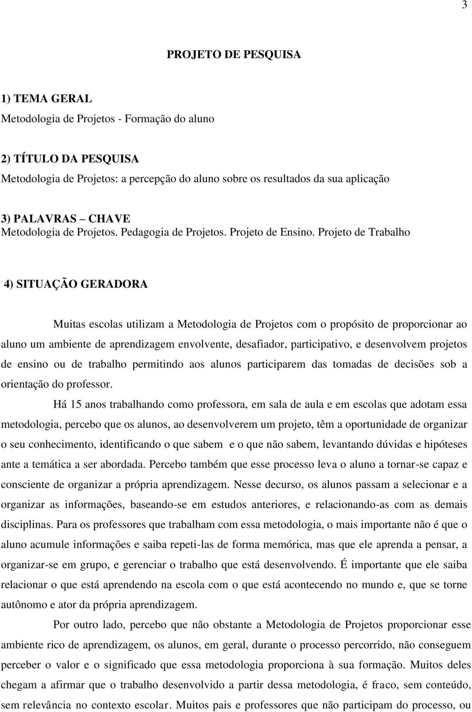 Projeto de Trabalho 4) SITUAÇÃO GERADORA Muitas escolas utilizam a Metodologia de Projetos com o propósito de proporcionar ao aluno um ambiente de aprendizagem envolvente, desafiador, participativo,