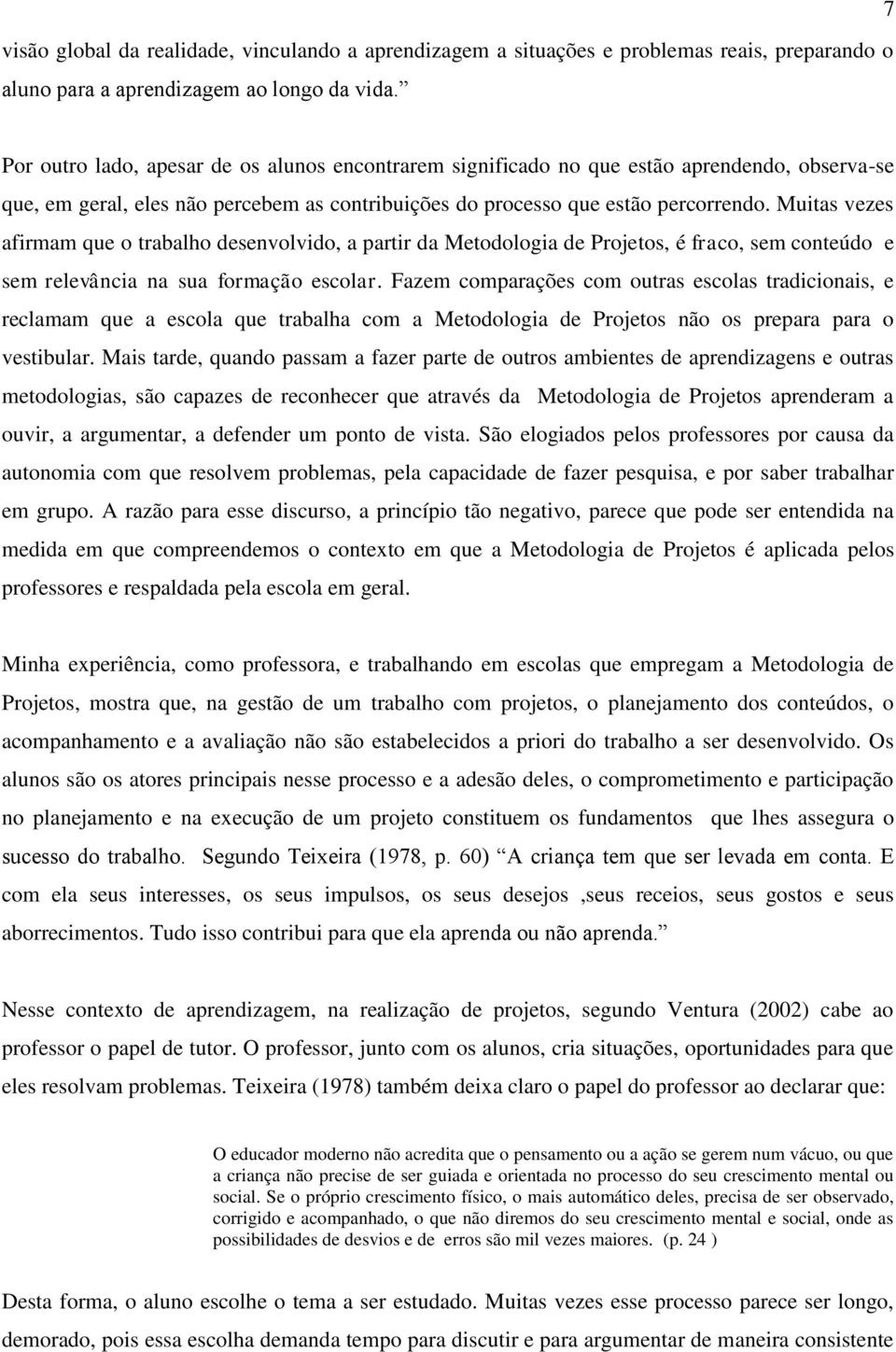 Muitas vezes afirmam que o trabalho desenvolvido, a partir da Metodologia de Projetos, é fraco, sem conteúdo e sem relevância na sua formação escolar.