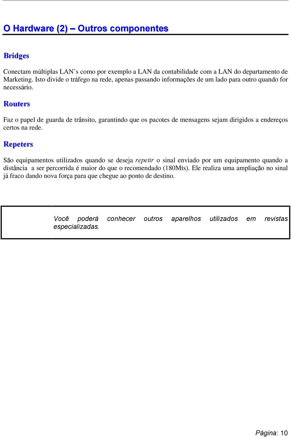 Routers Faz o papel de guarda de trânsito, garantindo que os pacotes de mensagens sejam dirigidos a endereços certos na rede.