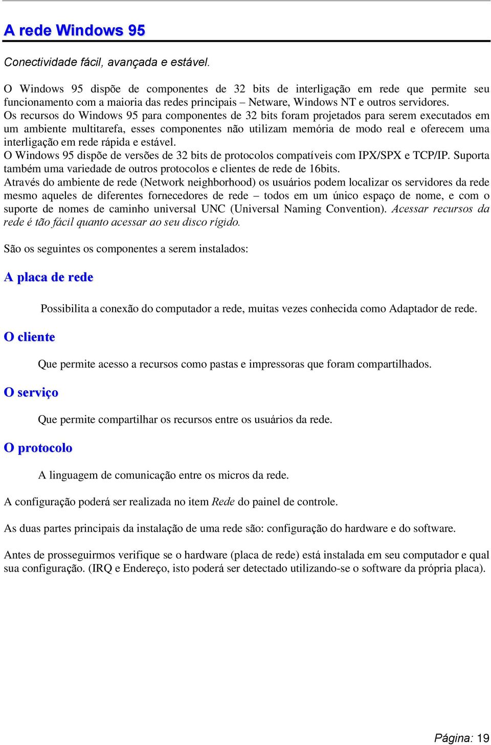 Os recursos do Windows 95 para componentes de 32 bits foram projetados para serem executados em um ambiente multitarefa, esses componentes não utilizam memória de modo real e oferecem uma