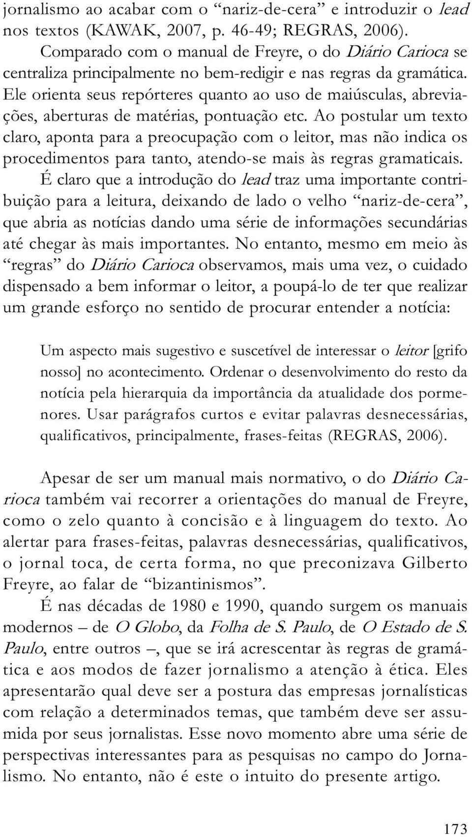 Ele orienta seus repórteres quanto ao uso de maiúsculas, abreviações, aberturas de matérias, pontuação etc.