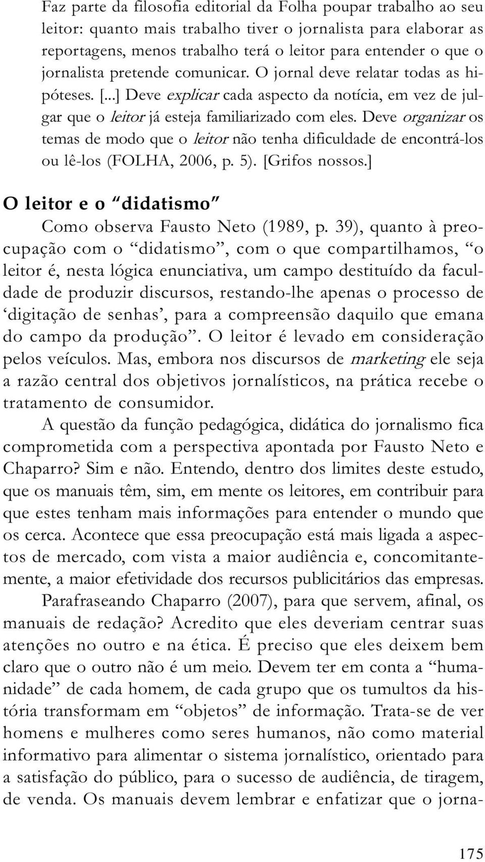 Deve organizar os temas de modo que o leitor não tenha dificuldade de encontrá-los ou lê-los (FOLHA, 2006, p. 5). [Grifos nossos.] O leitor e o didatismo Como observa Fausto Neto (1989, p.