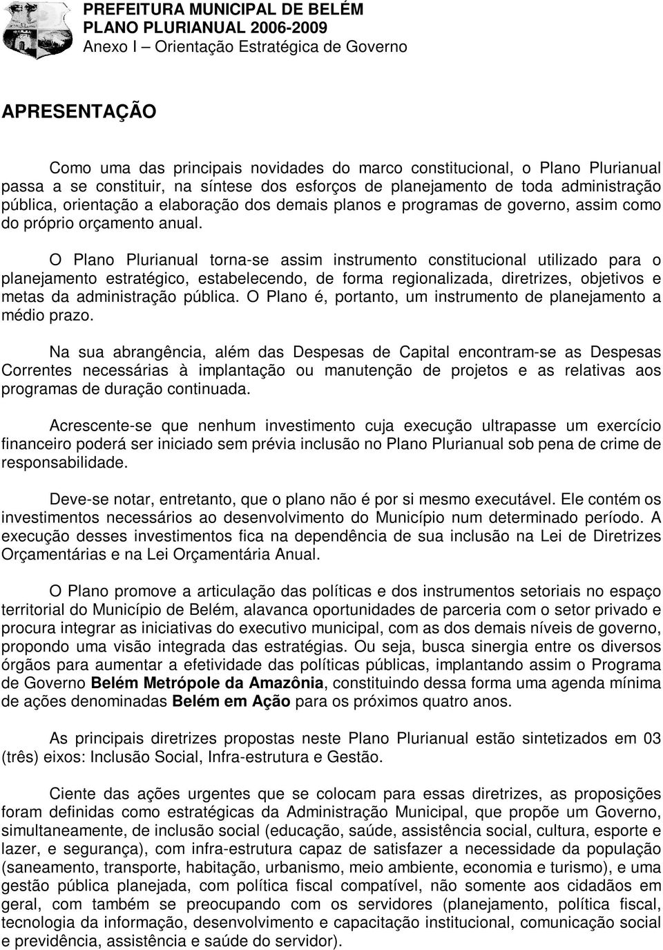 O Plano Plurianual torna-se assim instrumento constitucional utilizado para o planejamento estratégico, estabelecendo, de forma regionalizada, diretrizes, objetivos e metas da administração pública.