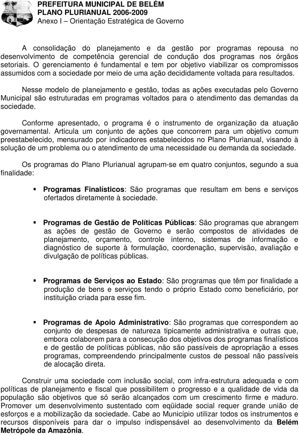 Nesse modelo de planejamento e gestão, todas as ações executadas pelo Governo Municipal são estruturadas em programas voltados para o atendimento das demandas da sociedade.