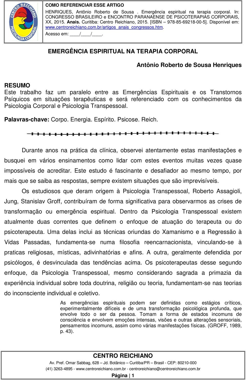 Durante anos na prática da clínica, observei atentamente estas manifestações e busquei em vários ensinamentos como lidar com estes eventos muitas vezes quase impossíveis de acreditar.