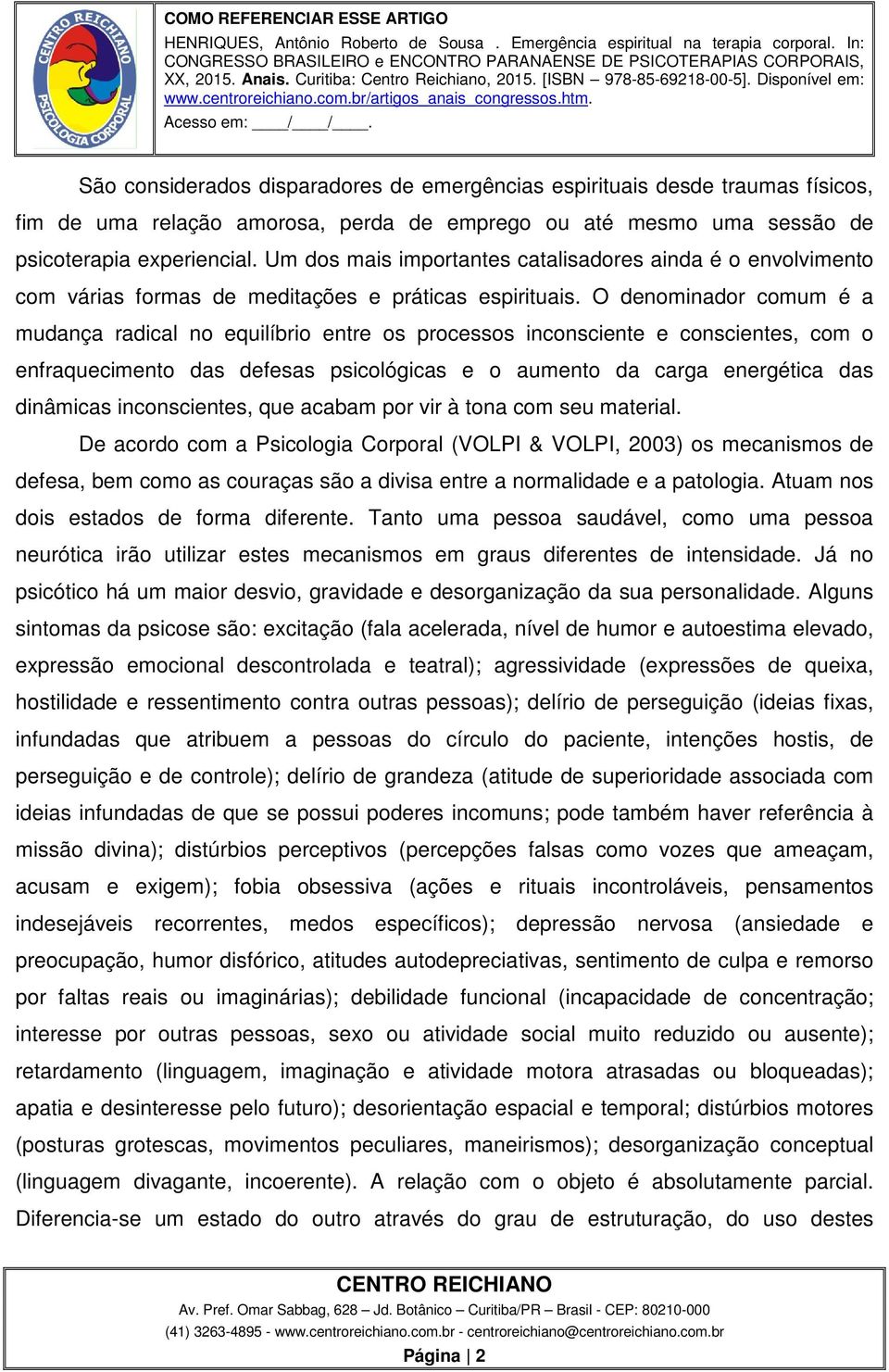 O denominador comum é a mudança radical no equilíbrio entre os processos inconsciente e conscientes, com o enfraquecimento das defesas psicológicas e o aumento da carga energética das dinâmicas