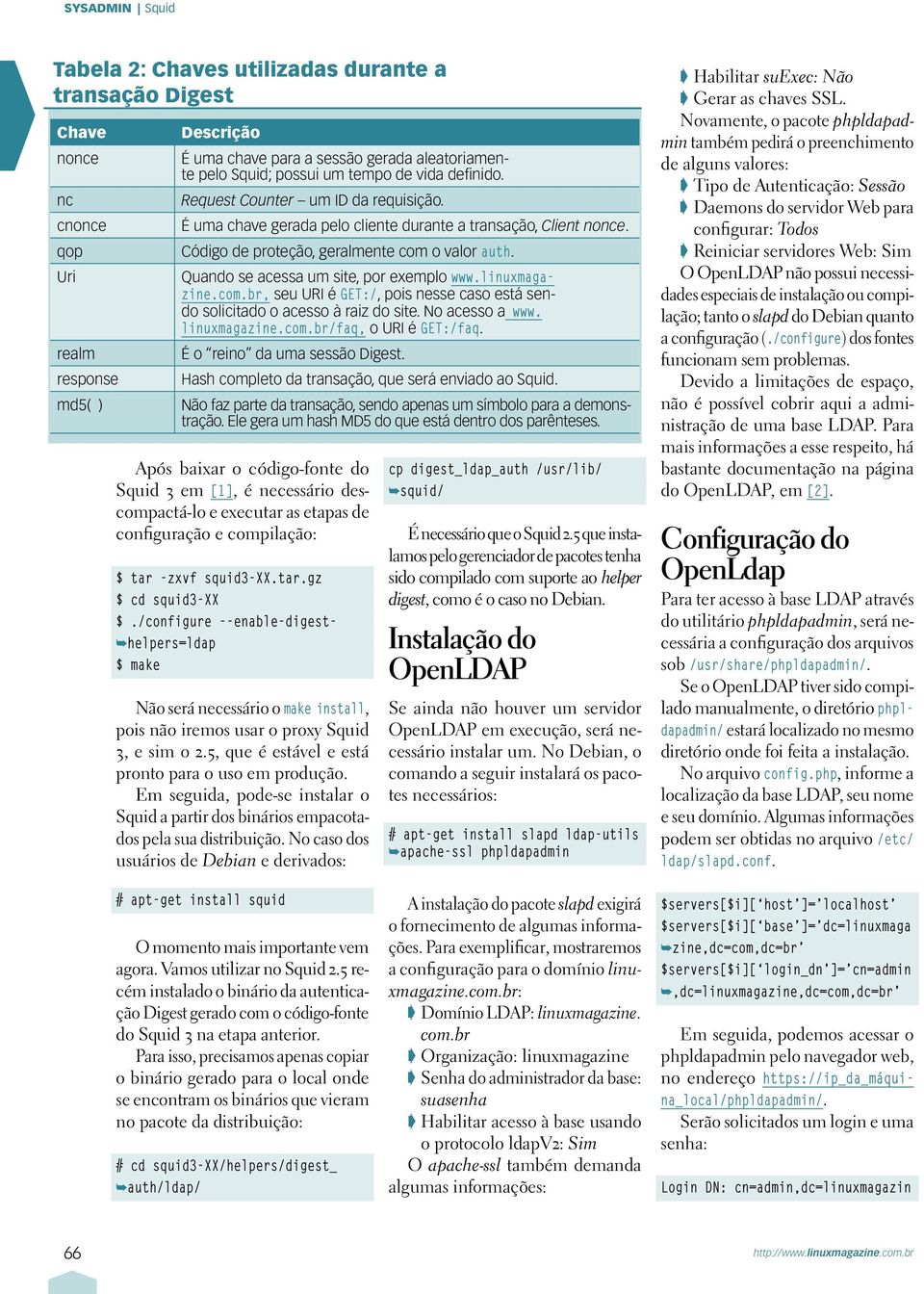 Quando se acessa um site, por exemplo www.linuxmagazine.com.br, seu URI é GET:/, pois nesse caso está sendo solicitado o acesso à raiz do site. No acesso a www. linuxmagazine.com.br/faq, o URI é GET:/faq.