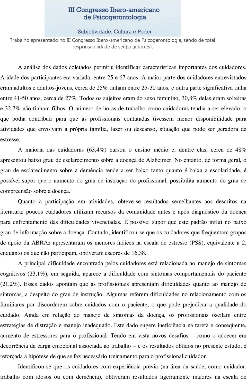 Todos os sujeitos eram do sexo feminino, 30,8% delas eram solteiras e 32,7% não tinham filhos.