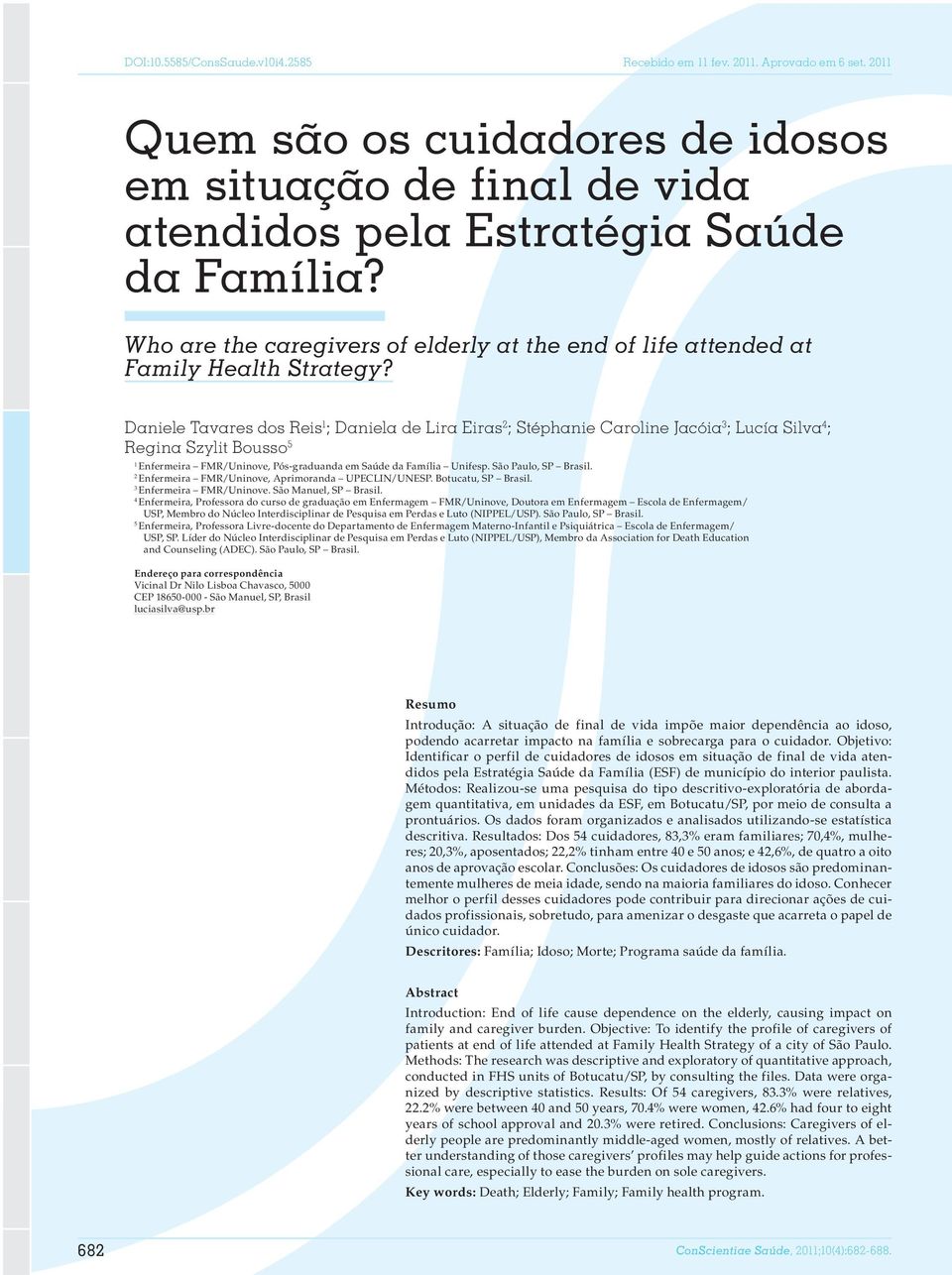 Daniele Tavares dos Reis 1 ; Daniela de Lira Eiras 2 ; Stéphanie Caroline Jacóia 3 ; Lucía Silva 4 ; Regina Szylit Bousso 5 1 Enfermeira FMR/Uninove, Pós-graduanda em Saúde da Família Unifesp.