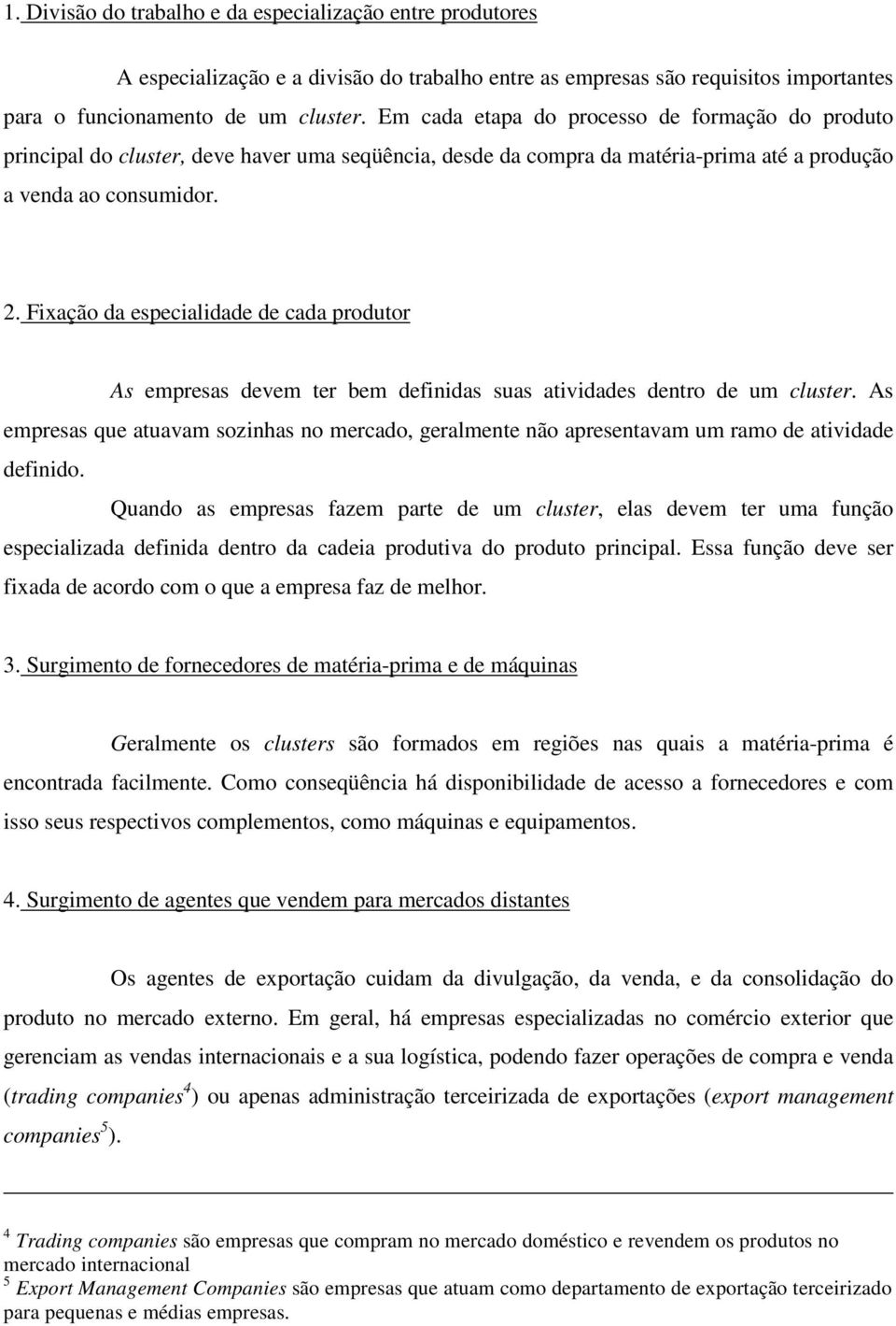 Fixação da especialidade de cada produtor As empresas devem ter bem definidas suas atividades dentro de um cluster.