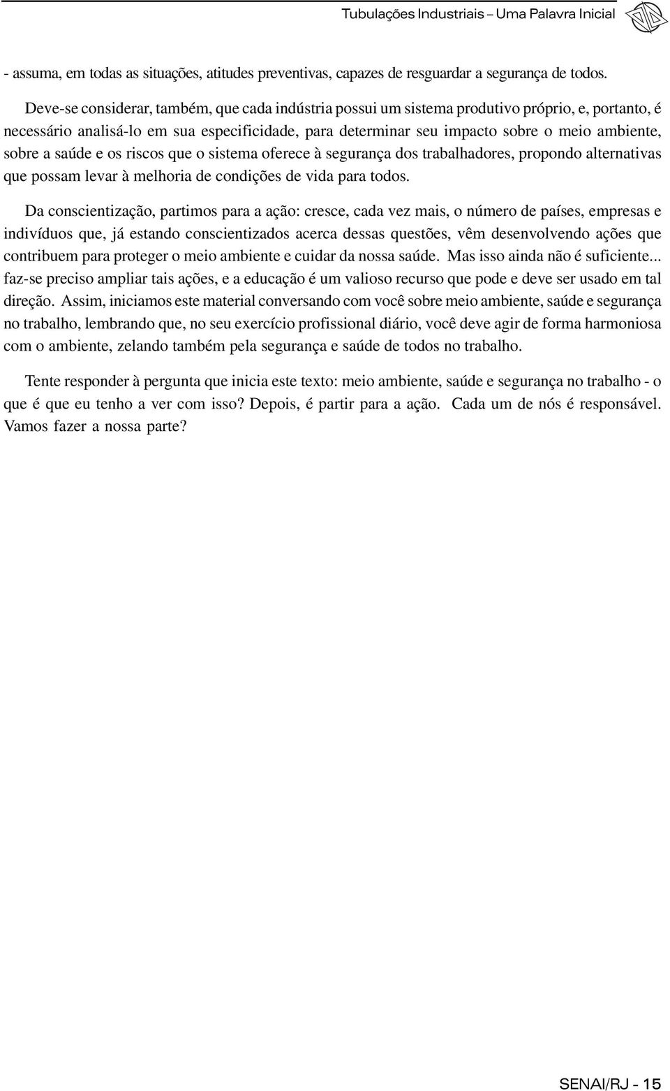 sobre a saúde e os riscos que o sistema oferece à segurança dos trabalhadores, propondo alternativas que possam levar à melhoria de condições de vida para todos.