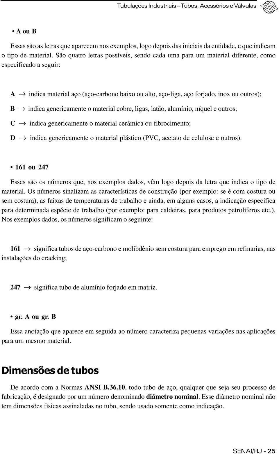 genericamente o material cobre, ligas, latão, alumínio, níquel e outros; C indica genericamente o material cerâmica ou fibrocimento; D indica genericamente o material plástico (PVC, acetato de