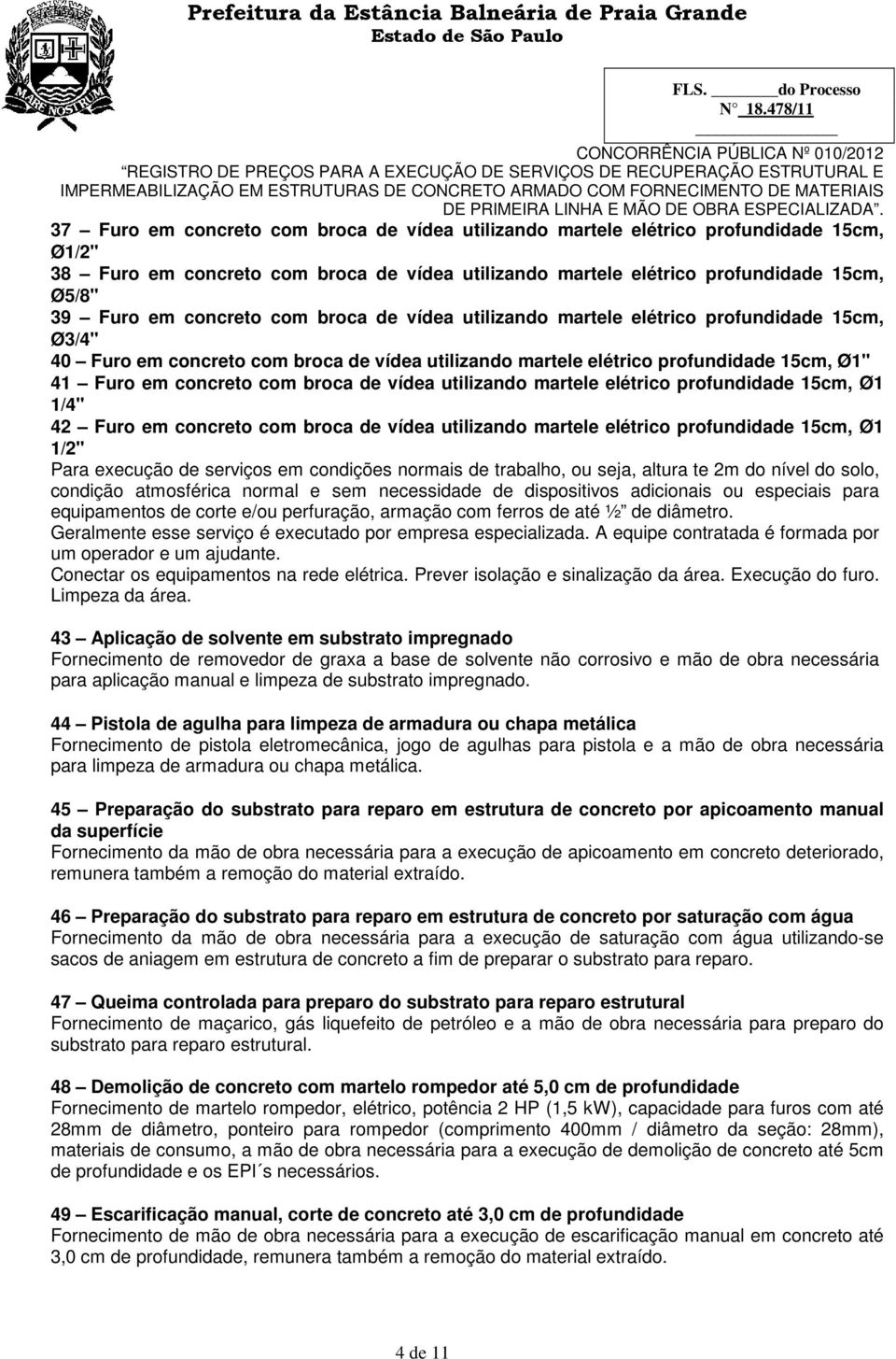 broca de vídea utilizando martele elétrico profundidade 15cm, Ø1 1/4" 42 Furo em concreto com broca de vídea utilizando martele elétrico profundidade 15cm, Ø1 1/2" Para execução de serviços em