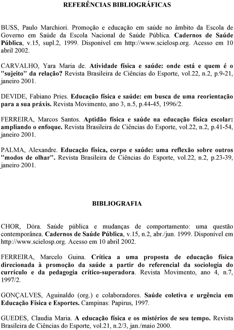 Revista Brasileira de Ciências do Esporte, vol.22, n.2, p.9-21, janeiro 2001. DEVIDE, Fabiano Pries. Educação física e saúde: em busca de uma reorientação para a sua práxis.