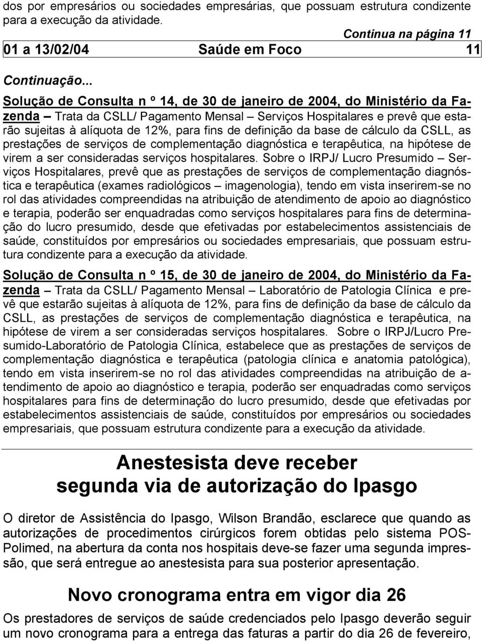 definição da base de cálculo da CSLL, as prestações de serviços de complementação diagnóstica e terapêutica, na hipótese de virem a ser consideradas serviços hospitalares.