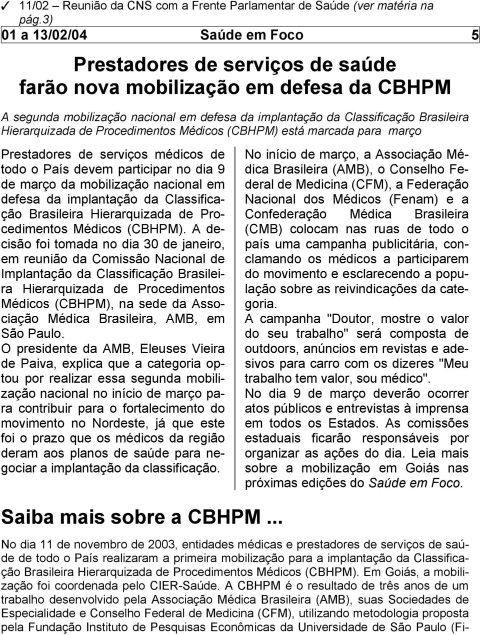 Hierarquizada de Procedimentos Médicos (CBHPM) está marcada para março Prestadores de serviços médicos de todo o País devem participar no dia 9 de março da mobilização nacional em defesa da