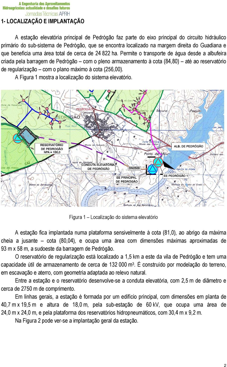 Permite o transporte de água desde a albufeira criada pela barragem de Pedrógão com o pleno armazenamento à cota (84,80) até ao reservatório de regularização com o plano máximo à cota (256,00).