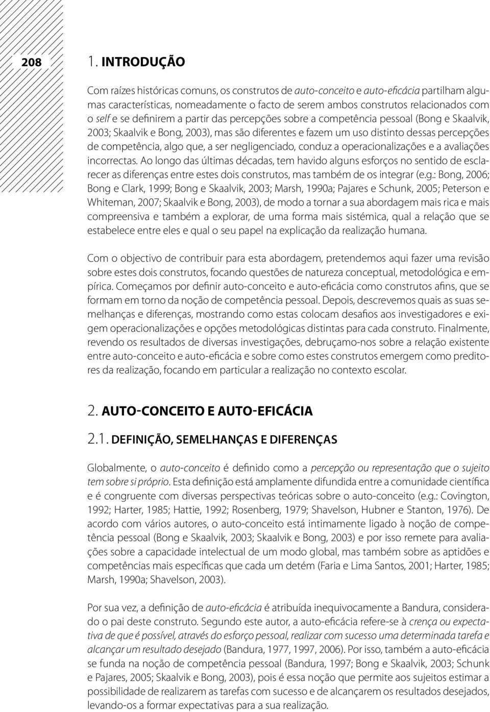 definirem a partir das percepções sobre a competência pessoal (Bong e Skaalvik, 2003; Skaalvik e Bong, 2003), mas são diferentes e fazem um uso distinto dessas percepções de competência, algo que, a