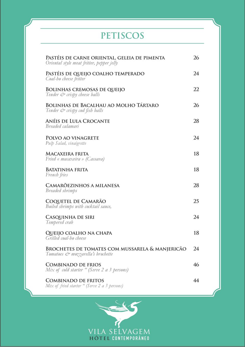 Fried «macaxeira» (Cassava) Batatinha frita 18 French fries Camarõezinhos a milanesa 28 Breaded shrimps Coquetel de Camarão 25 Boiled shrimps with cocktail sauce, Casquinha de siri 24 Tempered crab