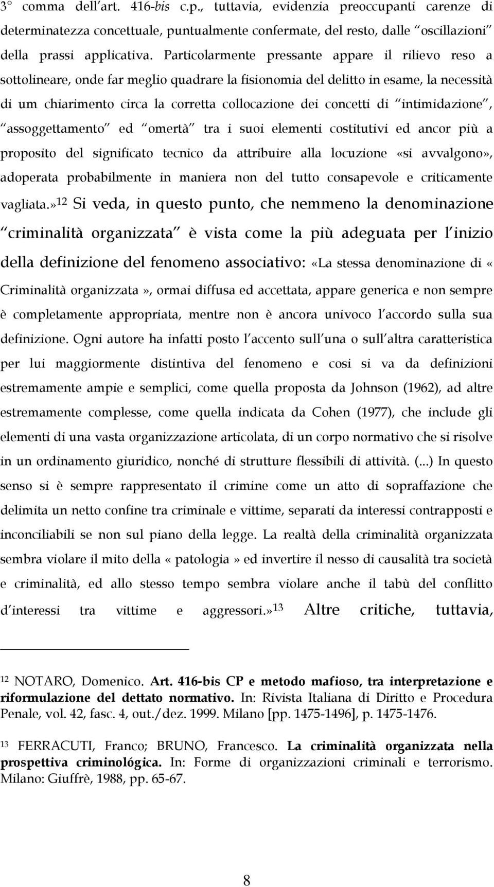 concetti di intimidazione, assoggettamento ed omertà tra i suoi elementi costitutivi ed ancor più a proposito del significato tecnico da attribuire alla locuzione «si avvalgono», adoperata