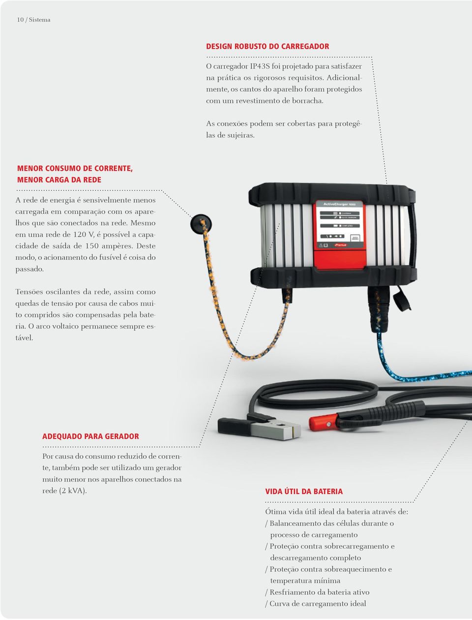 MENOR CONSUMO DE CORRENTE, MENOR CARGA DA REDE A rede de energia é sensivelmente menos carregada em comparação com os aparelhos que são conectados na rede.