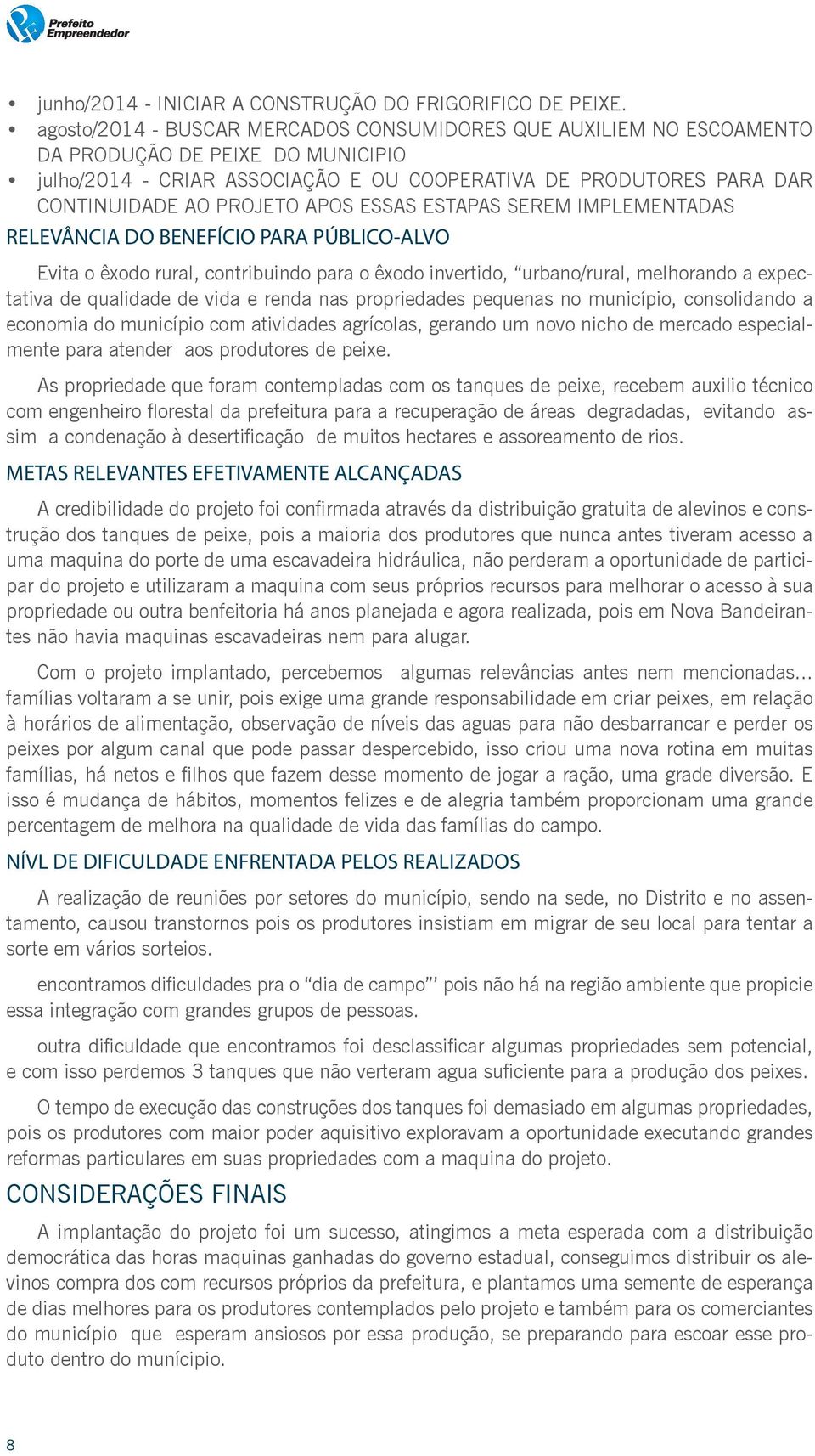 APOS ESSAS ESTAPAS SEREM IMPLEMENTADAS RELEVÂNCIA DO BENEFÍCIO PARA PÚBLICO-ALVO Evita o êxodo rural, contribuindo para o êxodo invertido, urbano/rural, melhorando a expectativa de qualidade de vida