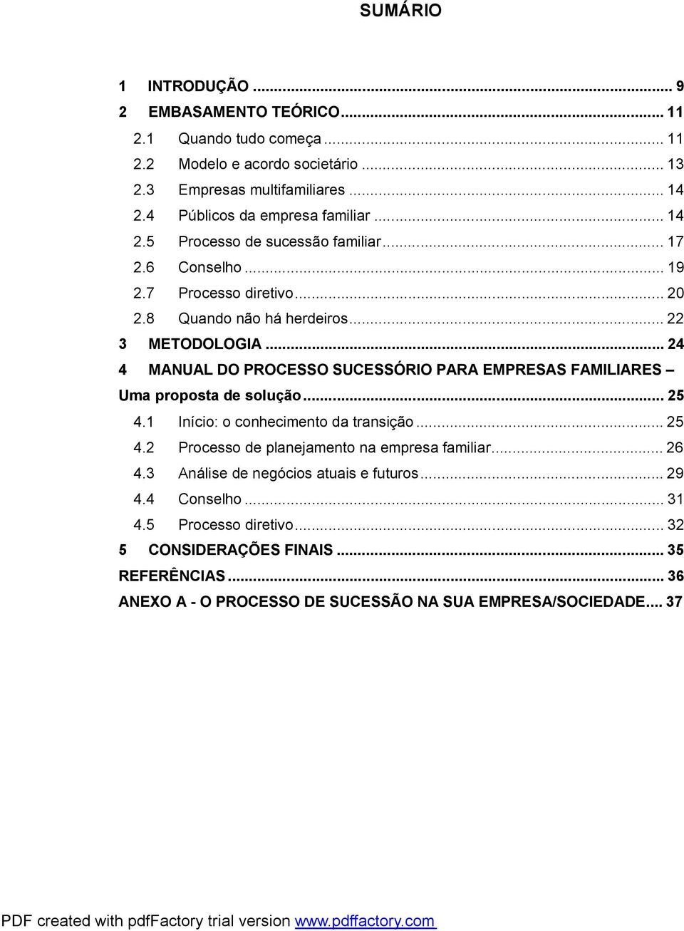 ..24 4 MANUAL DO PROCESSO SUCESSÓRIO PARA EMPRESAS FAMILIARES Uma proposta de solução...25 4.1 Início: o conhecimento da transição...25 4.2 Processo de planejamento na empresa familiar.